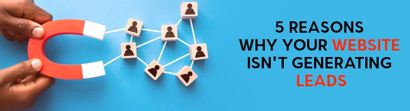 5 Reasons Why Your Website Isn't Generating Leads