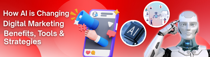 How AI is Changing Digital Marketing: Benefits, Tools & Strategies